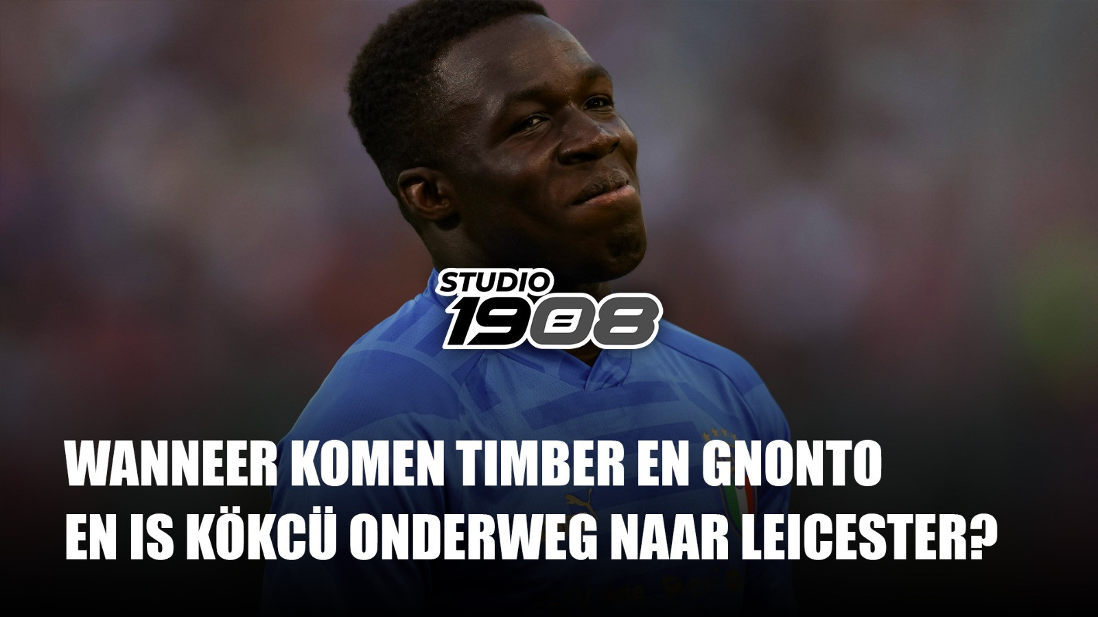 Studio 1908 • Wanneer komen Timber en Gnonto? En: Is Kökçü onderweg naar Leicester?